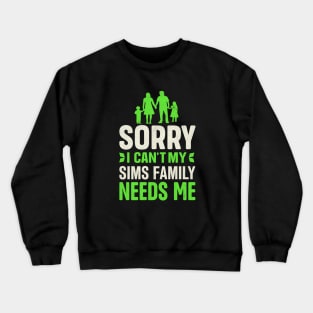 Sorry I Can't My Sims Family Needs Me Crewneck Sweatshirt